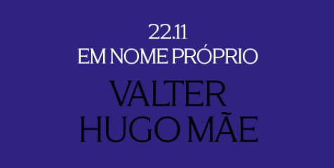 Valter Hugo Mãe | Em Nome Próprio